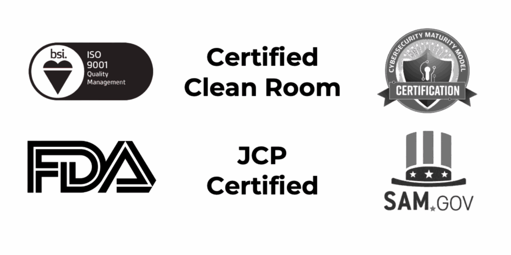 ISO 9001 Quality Management Certification, Certified Clean Room, Cybersecurity Maturity Model Certification, FDA Certified, JCP Certified, and registered with Sam.gov